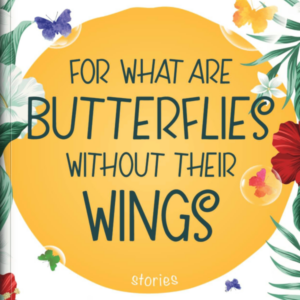 For What Are Butterflies Without Their Wings